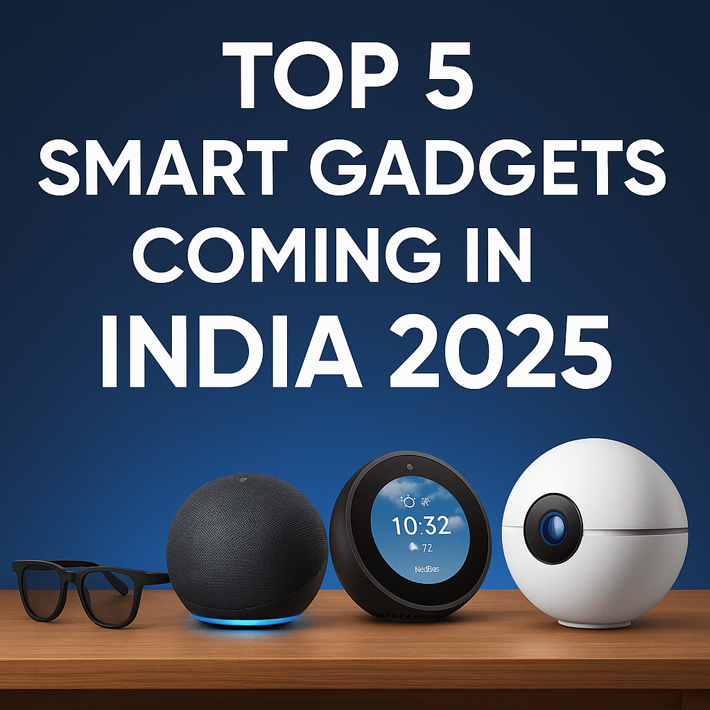 Top 5 Smart Gadgets Coming in India 2025